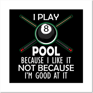 Pool Player - I Play Pool Because I like it not because I'm good at it w Posters and Art